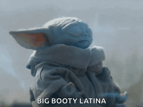 a baby yoda from the mandalorian says `` big booty latina ''