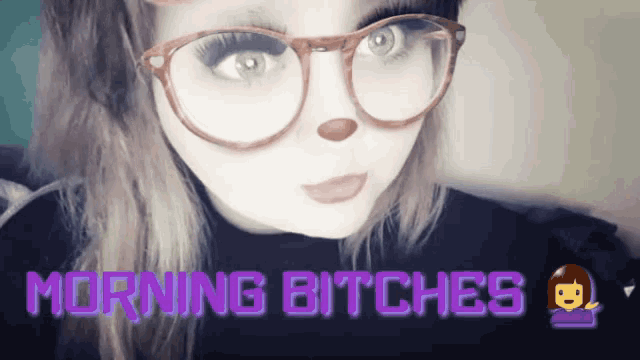 a picture of a girl with glasses and the words morning bitches on the bottom