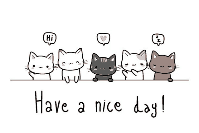 a group of cats are standing next to each other on a white background and saying have a nice day .