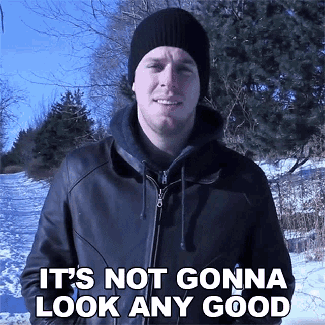 a man wearing a black jacket and a black hat says it 's not gonna look any good