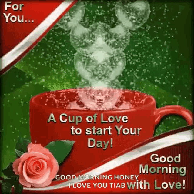 a cup of love to start your day ! good morning honey , i love you with love !