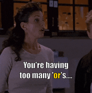 a woman says " you 're having too many or 's ... pick one ! "