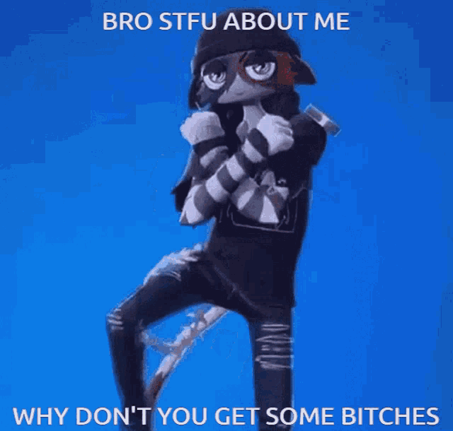 a cartoon character with the words bro stfu about me why don t you get some bitches on the bottom