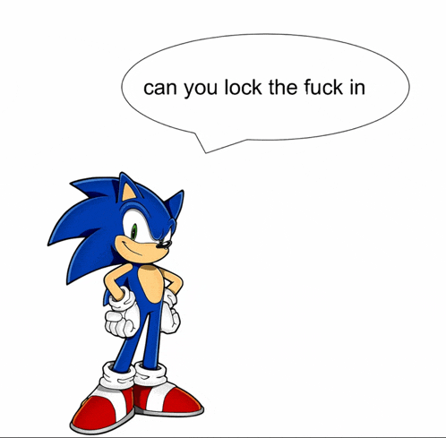 sonic the hedgehog with a speech bubble saying " can you lock the fuck in "