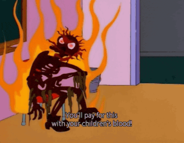 a cartoon character is on fire and says " you 'll pay for this with your children 's blood .. "