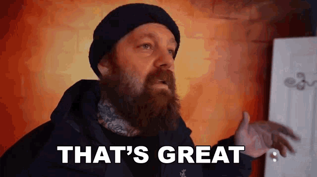 a man with a beard wearing a hat and jacket says that 's great