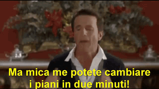 a man says ma mica me potete cambiare i piani in due minuti