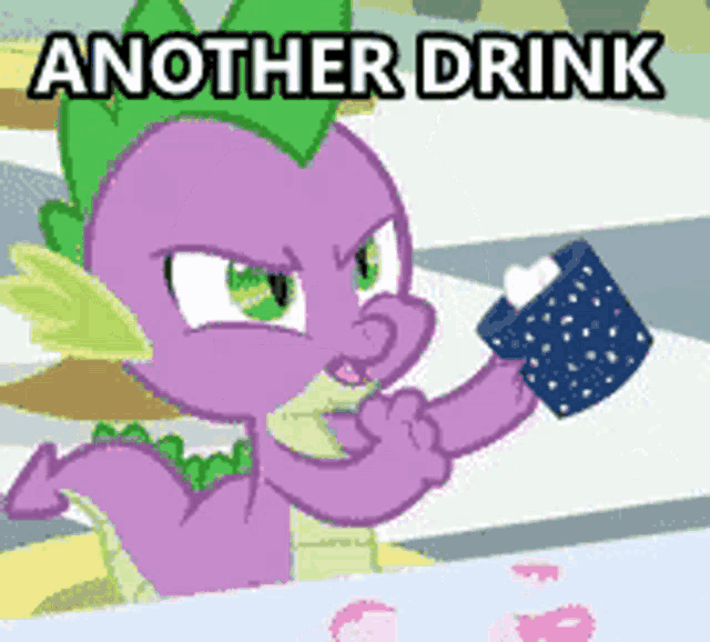 spike from my little pony is holding a cup and says " another drink "
