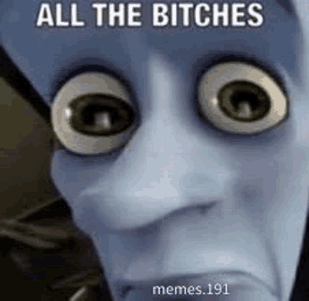 a close up of a cartoon character 's face with big eyes and the words `` all the bitches '' .