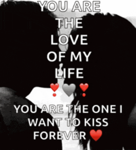 a picture of a man and woman kissing with the words " you are the love of my life you are the one i want to kiss forever "