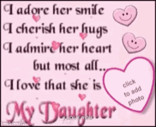 i adore her smile i cherish her hugs i admire her heart but most all i love that she is my daughter click to add photo