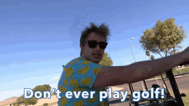 a man wearing sunglasses stands next to a golf cart with the words " do n't ever play golf " written on the bottom