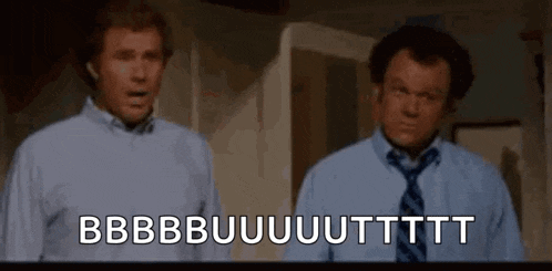 two men are standing next to each other and one of them is saying " bbbbuuuuuttt "