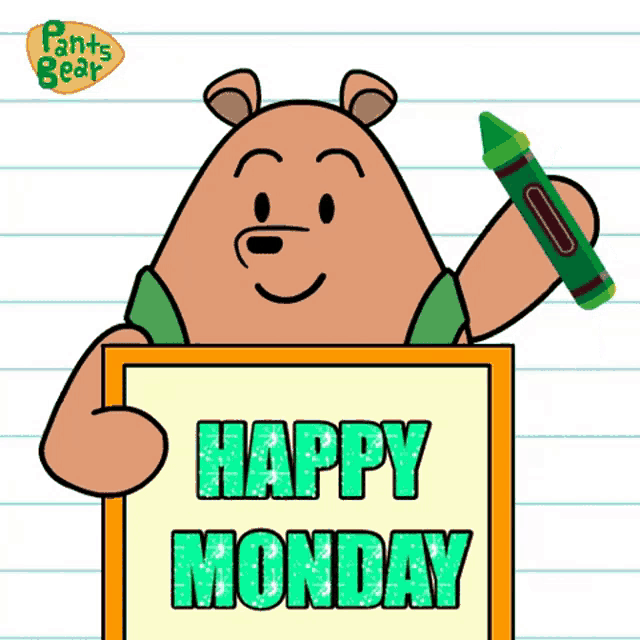 a pants bear holding a green crayon and a sign that says happy monday