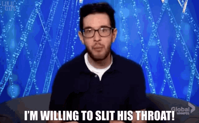 a man wearing glasses says " i 'm willing to slit his throat "