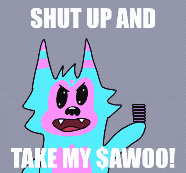 a cartoon character says shut up and take my sawoo !