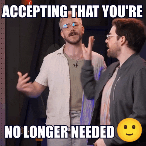two men standing next to each other with the caption accepting that you re no longer needed