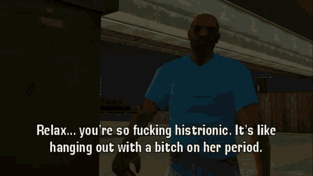 a man in a blue shirt says relax you 're so fucking histrionic