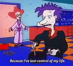a cartoon character says " because i ve lost control of my life "