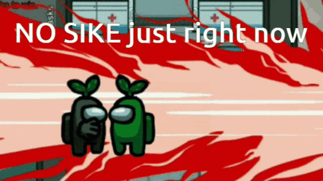 two among us characters standing next to each other with the words " no sike just right now " on the bottom