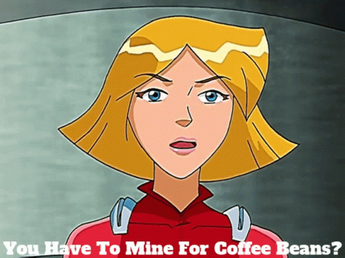 Totally Spies Clover GIF - Totally Spies Clover You Have To Mine For Coffee Beans GIFs