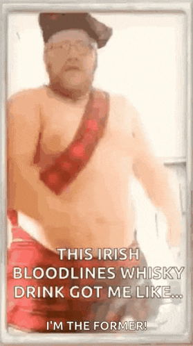 a man without a shirt is wearing a kilt and a hat and says this irish bloodlines whisky drink got me like ...