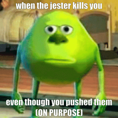 a green monster with the words when the jester kills you even though you pushed them on purpose written on it