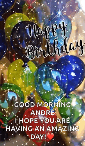 a bunch of balloons with the words `` happy birthday good morning andre i hope you are having an amazing day ''