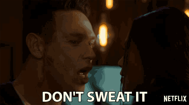 a man and woman are kissing and the man says " don t sweat it "