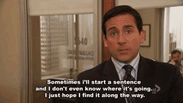 michael scott from the office is talking about starting a sentence and i don 't know where it 's going .