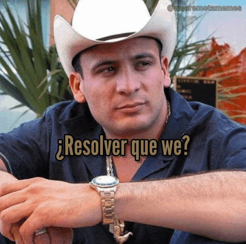 a man wearing a cowboy hat and a watch with the words " resolver que we " above him