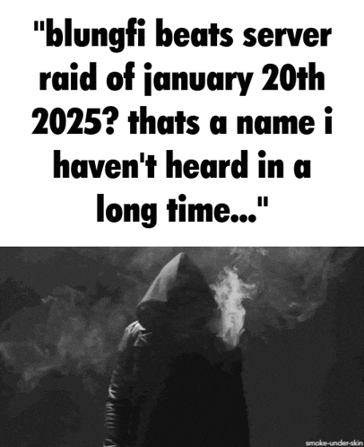 a black and white photo of a person smoking with the caption " blungfi beats server raid of january 20th 2025 ?