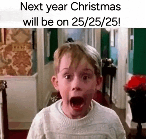 a boy with his mouth open and the words next year christmas will be on 25/25/25 on the bottom