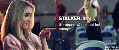 Stalker: Someone Who Is Not Hot Enough To Be Seen With You. Duh. GIF