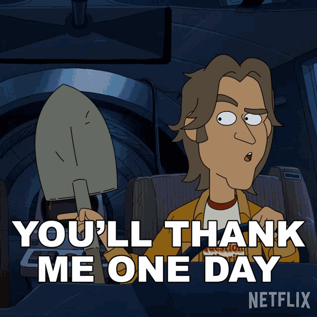 a cartoon of a man holding a shovel that says you 'll thank me one day netflix