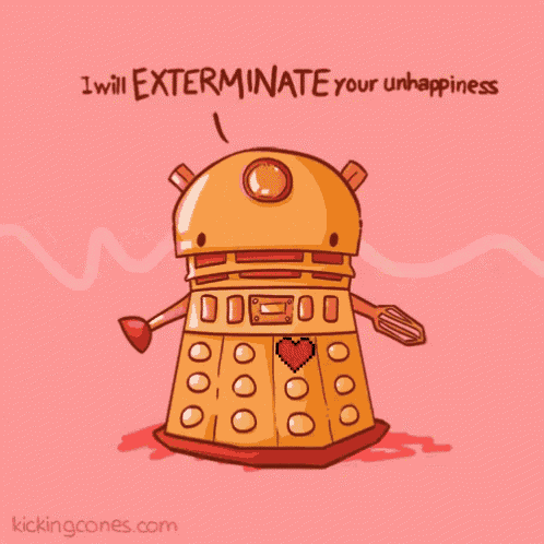 a cartoon drawing of a robot with the words i will exterminate your unhappiness