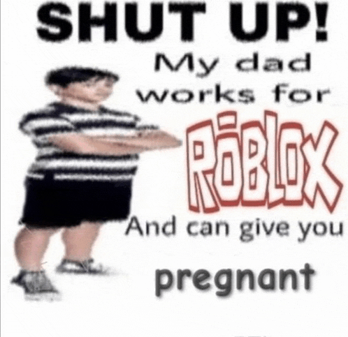 a picture of a boy with the words shut up my dad works for roblox and can give you pregnant