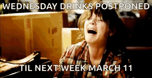 a woman is crying with the words `` wednesday drinks postponed '' written above her .