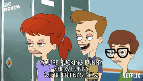 a cartoon says " you 're fucking funny she 's funny we 're friends now " in the corner