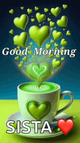 a cup of coffee with green hearts coming out of it and the words good morning sista