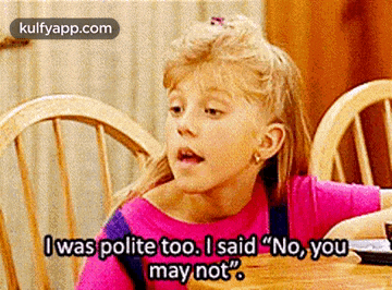 a little girl is sitting at a table and saying i was polite too . i said " no , you may not "