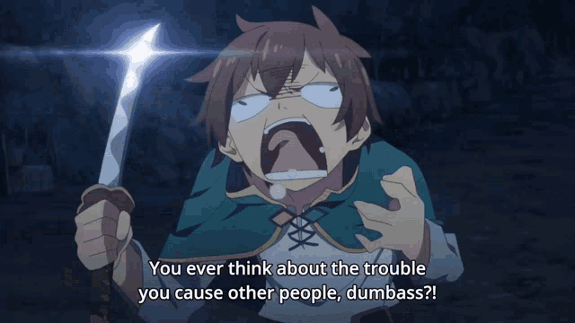 a cartoon character is holding a sword and saying " you ever think about the trouble you cause other people dumbasses "