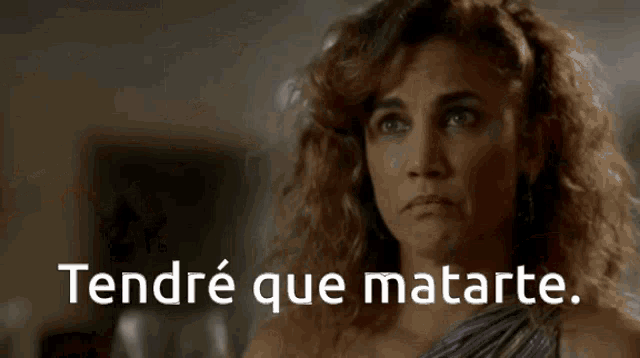 a woman with a serious look on her face says tendre que matarte