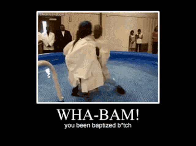 a picture of a person being baptized with the caption wha-bam