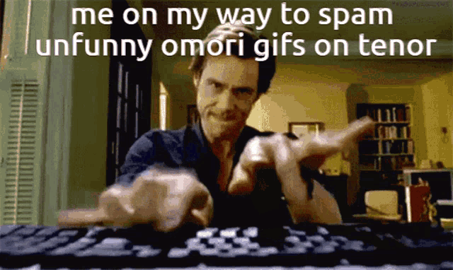 a man is typing on a keyboard with the words " me on my way to spam unfunny omori gifs on tenor " above him