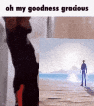 a man is standing on a beach with the words oh my goodness gracious above him