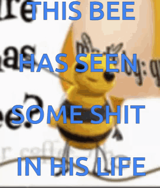 a picture of a bee with the words " this bee has seen some shit in his life " on it