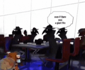 a group of people sitting around a table with a speech bubble saying even if there was a giant fire