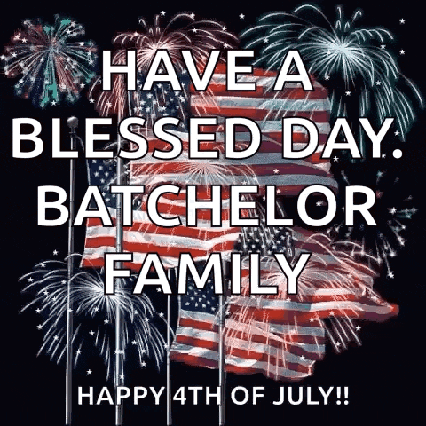 have a blessed day batchelor family happy 4th of july !!