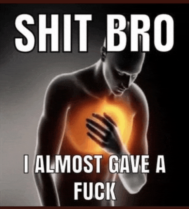 a meme of a man holding his chest with the words shit bro i almost gave a fuck below him